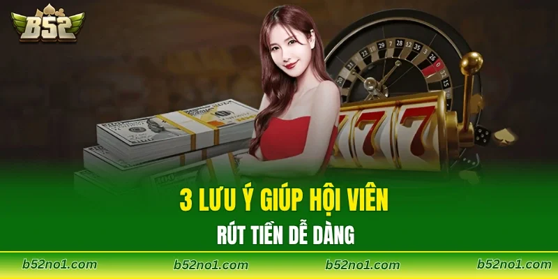 3 lưu ý giúp hội viên rút tiền dễ dàng