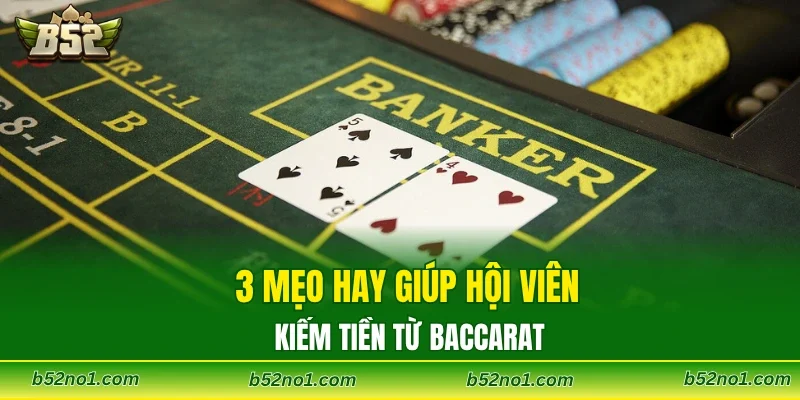 3 mẹo hay giúp hội viên kiếm tiền từ Baccarat