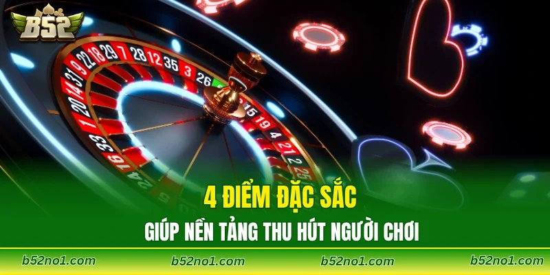 4 điểm đặc sắc giúp nền tảng thu hút người chơi