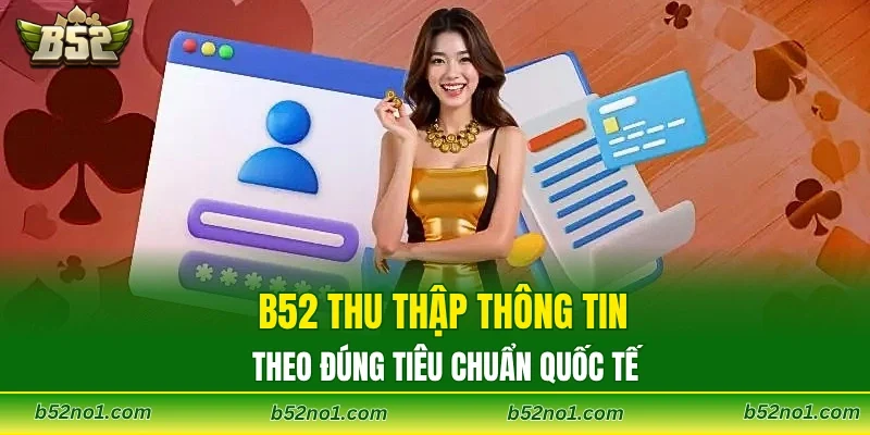 B52 thu thập thông tin theo đúng tiêu chuẩn quốc tế