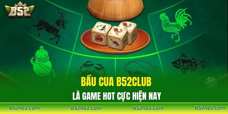 Bầu Cua B52CLUB là game cực hot hiện nay