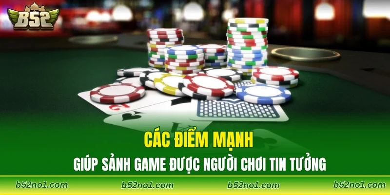 Các điểm mạnh giúp sảnh game được người chơi tin tưởng