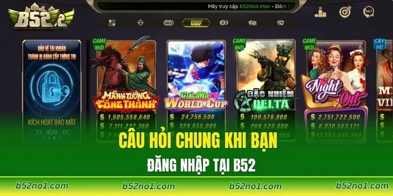 Câu hỏi chung khi bạn đăng nhập tại B52