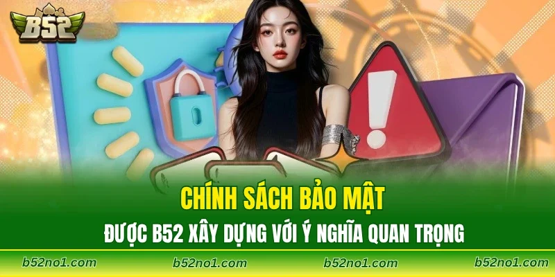 Chính sách bảo mật được B52 xây dựng với ý nghĩa quan trọng