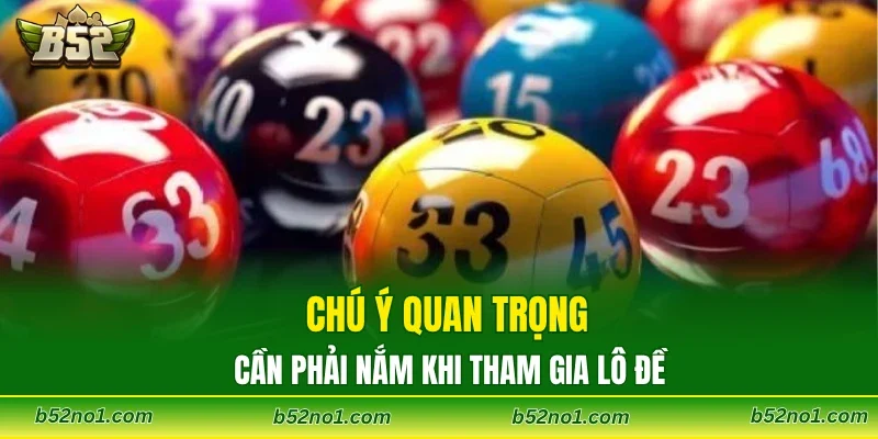 Chú ý quan trọng cần phải nắm khi tham gia lô đề