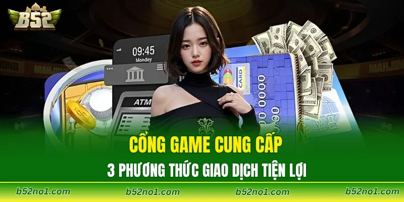 Cổng game cung cấp 3 phương thức giao dịch tiện lợi