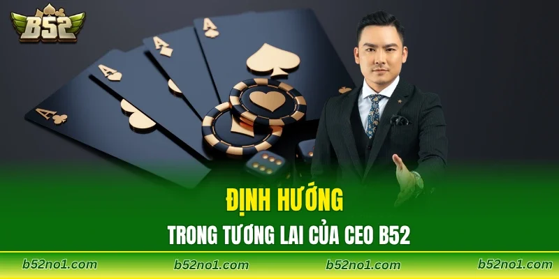 Định hướng trong tương lai của CEO B52