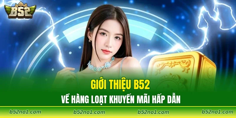 Giới thiệu B52 về hàng loạt khuyến mãi hấp dẫn