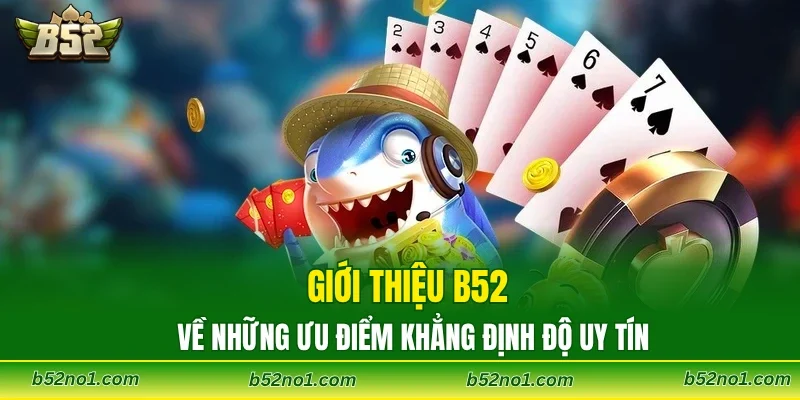 Giới thiệu B52 về những ưu điểm khẳng định độ uy tín