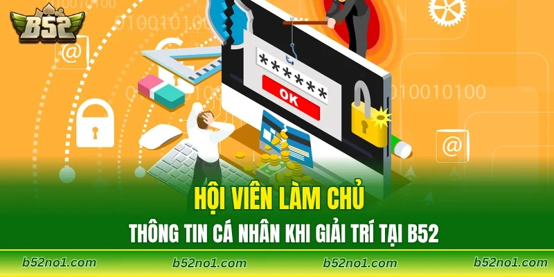 Hội viên làm chủ thông tin cá nhân khi giải trí tại B52