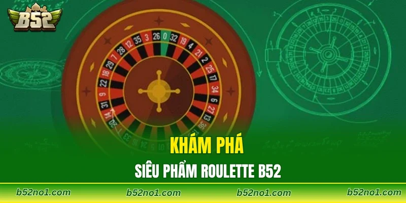 Khám phá siêu phẩm Roulette B52