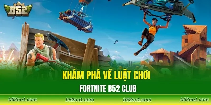 Khái quát về luật chơi Fortnite B52 CLUB