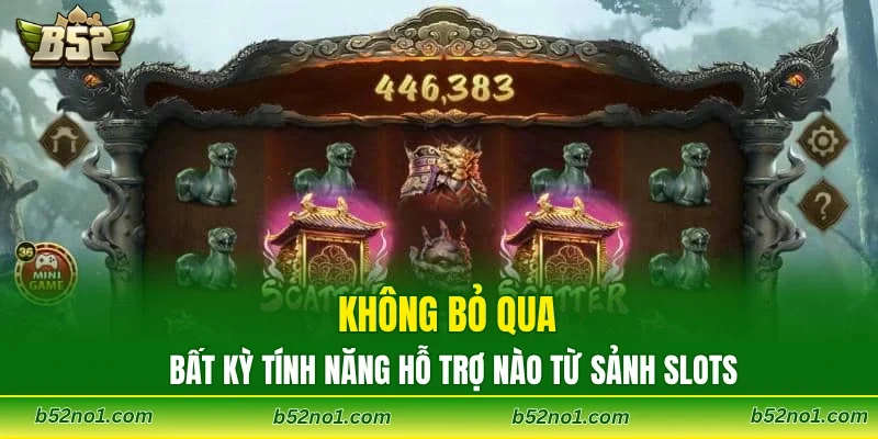Không bỏ qua bất kỳ tính năng hỗ trợ nào từ sảnh slots
