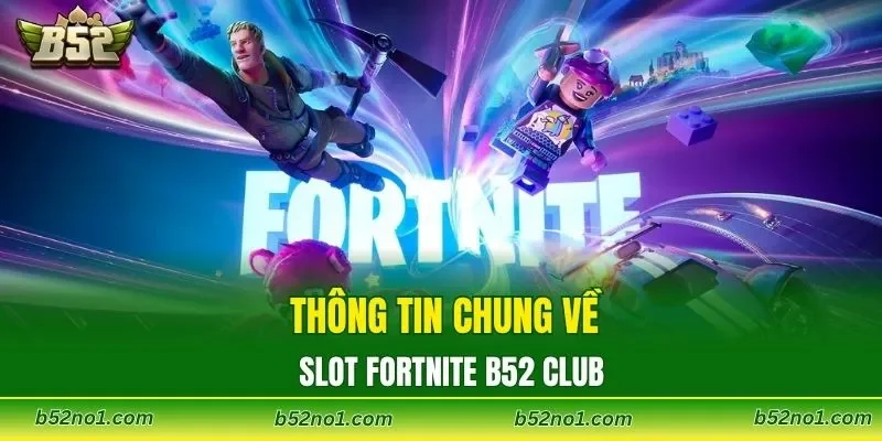Thông tin chung về slot Fortnite B52 CLUB