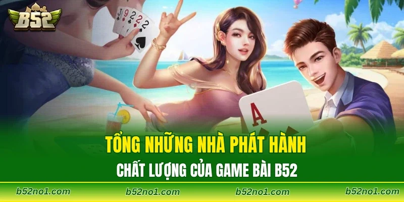 Tổng những nhà phát hành chất lượng của game bài B52