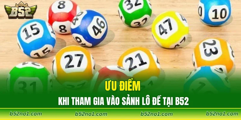 Ưu điểm khi tham gia vào sảnh lô đề tại B52