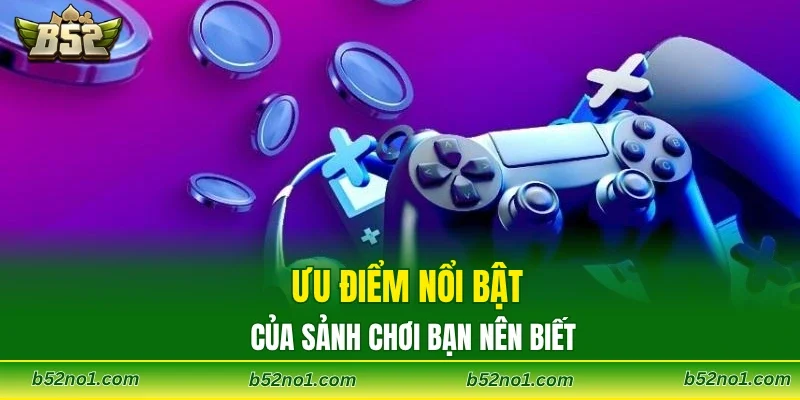 Ưu điểm nổi bật của sảnh chơi bạn nên biết