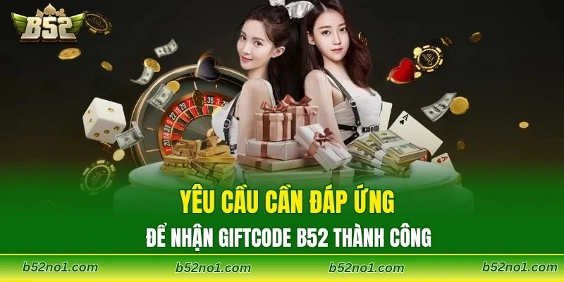 Yêu cầu cần đáp ứng để nhận giftcode B52 thành công